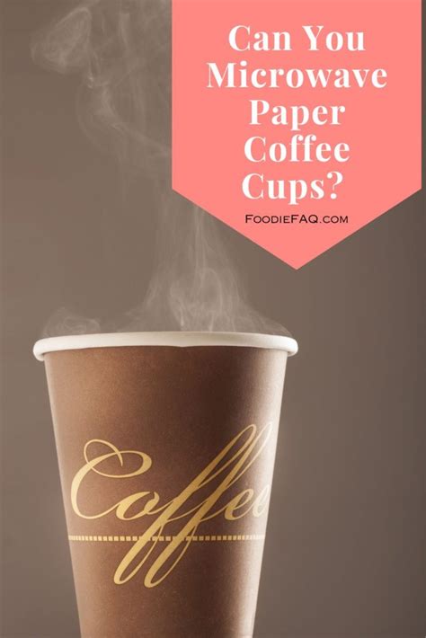 Can You Microwave Paper Coffee Cups? A Discussion on the Risks and Benefits